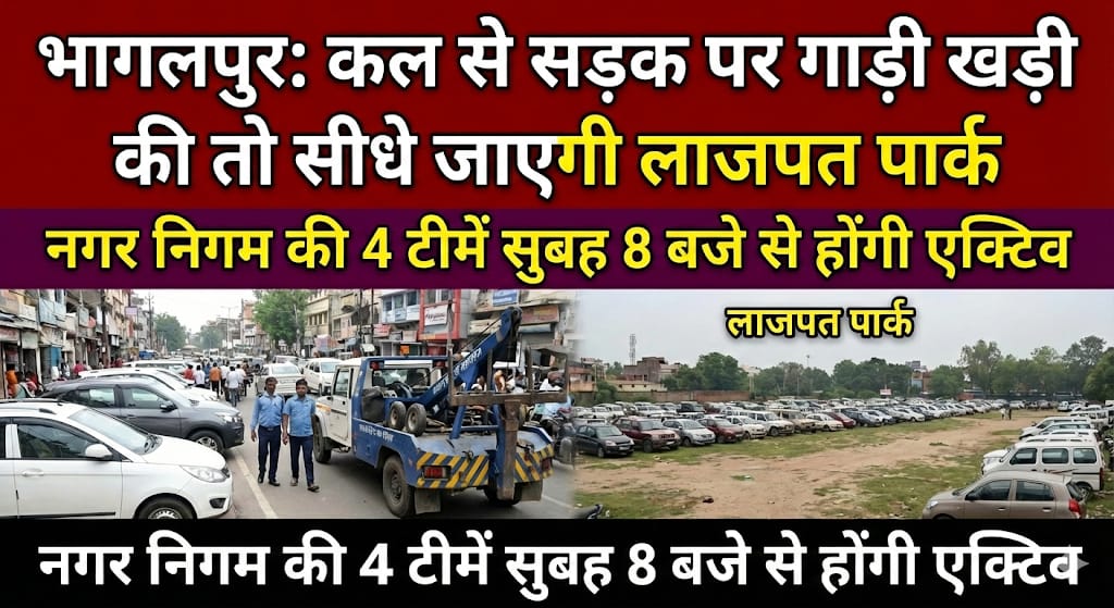 भागलपुर में कल से सड़क पर गाड़ी खड़ी की तो सीधे जाएगी लाजपत पार्क; नगर निगम की 4 टीमें सुबह 8 बजे से होंगी एक्टिव