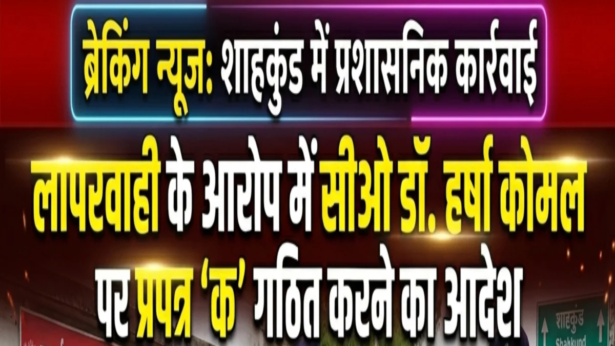 शाहकुंड में प्रशासनिक कार्रवाई : लापरवाही के आरोप में सीओ डॉ. हर्षा कोमल पर प्रपत्र ‘क’ गठित करने का आदेश 1 शाहकुंड में प्रशासनिक कार्रवाई : लापरवाही के आरोप में सीओ डॉ. हर्षा कोमल पर प्रपत्र ‘क’ गठित करने का आदेश