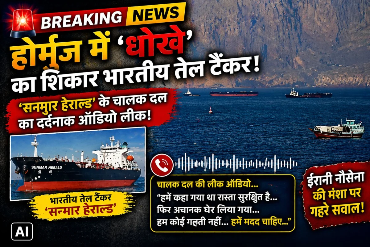होर्मुज में ‘धोखे’ का शिकार भारतीय तेल टैंकर: ‘सनमार हेराल्ड’ के चालक दल का दर्दनाक ऑडियो लीक, ईरानी नौसेना की मंशा पर गहरे सवाल