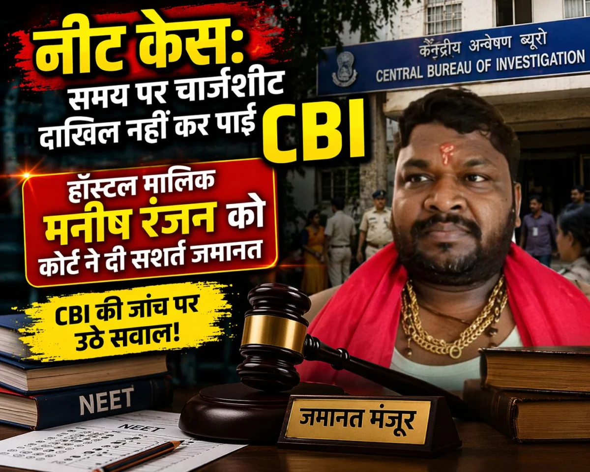 नीट छात्रा केस: समय पर चार्जशीट दाखिल नहीं कर पाई CBI, हॉस्टल मालिक मनीष रंजन को कोर्ट ने दी सशर्त जमानत