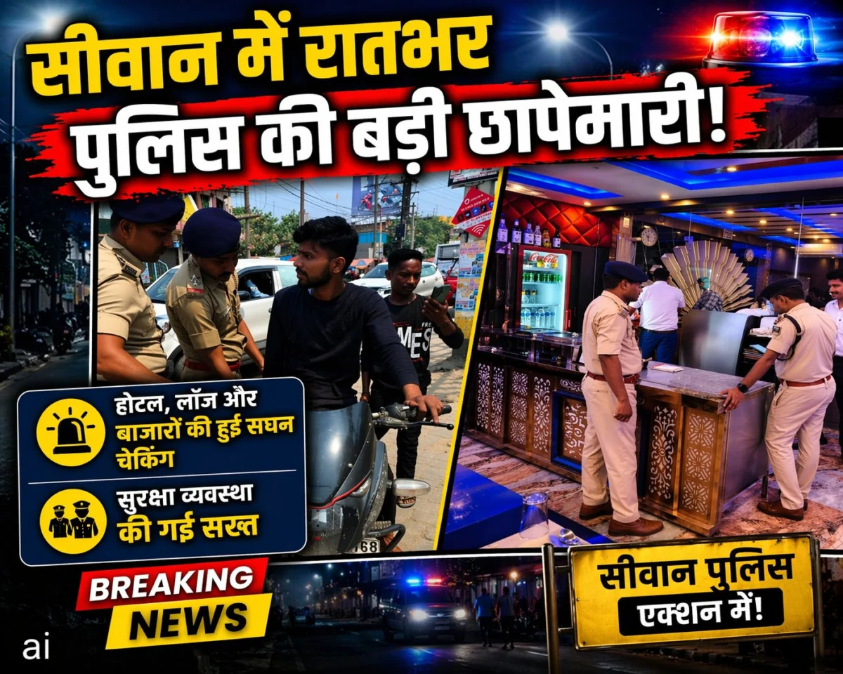 सीवान में रातभर होटल, लॉज और बाजारों में पुलिस की बड़ी छापेमारी, सुरक्षा व्यवस्था सख्त
