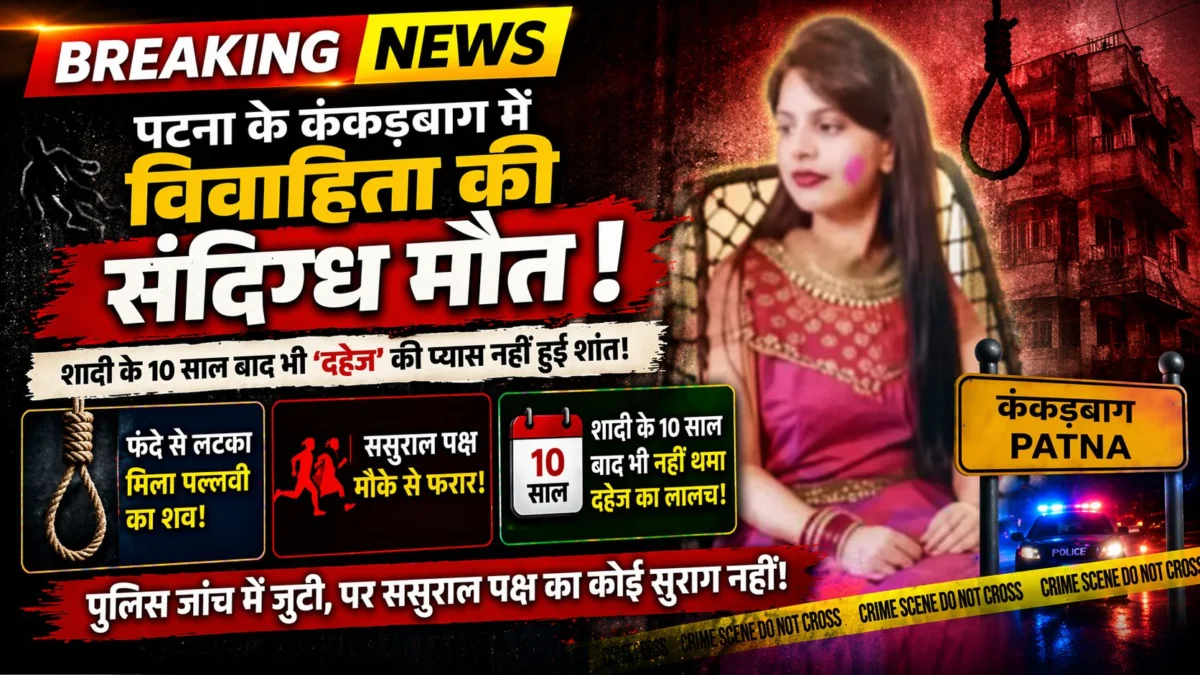 पटना के कंकड़बाग में विवाहिता की संदिग्ध मौत: शादी के 10 साल बाद भी ‘दहेज’ की प्यास नहीं हुई शांत, फंदे से लटका मिला पल्लवी का शव, ससुराल पक्ष फरार