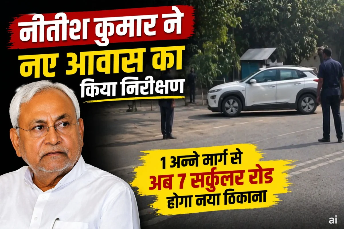 नीतीश कुमार ने नए आवास का किया निरीक्षण, 1 अन्ने मार्ग से अब 7 सर्कुलर रोड होगा नया ठिकाना