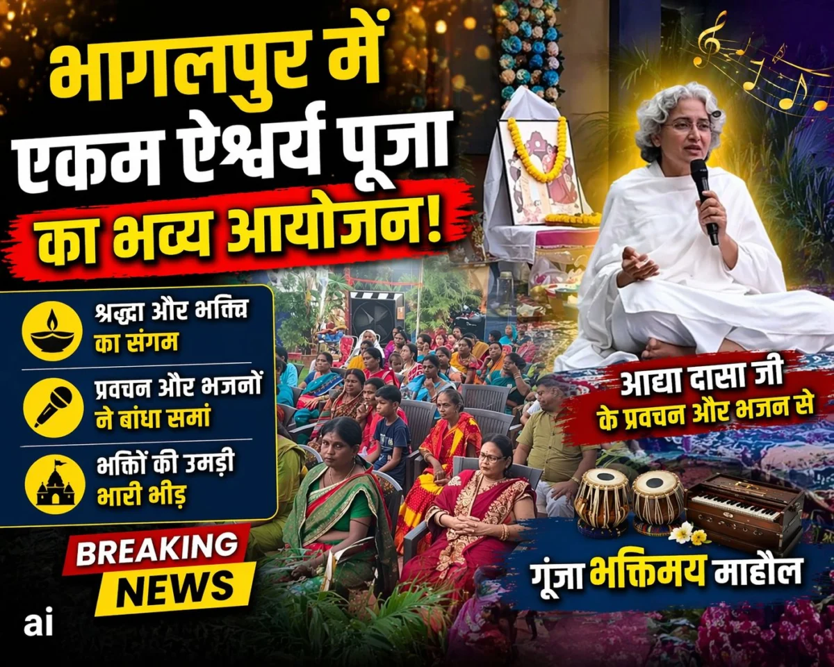 भागलपुर में एकम ऐश्वर्य पूजा का भव्य आयोजन, आद्या दासा जी के प्रवचन और भजन से गूंजा भक्तिमय माहौल