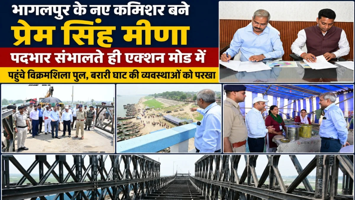 ​भागलपुर के नए कमिश्नर बने प्रेम सिंह मीणा: पदभार संभालते ही एक्शन मोड में पहुंचे विक्रमशिला पुल, बरारी घाट की व्यवस्थाओं को परखा
