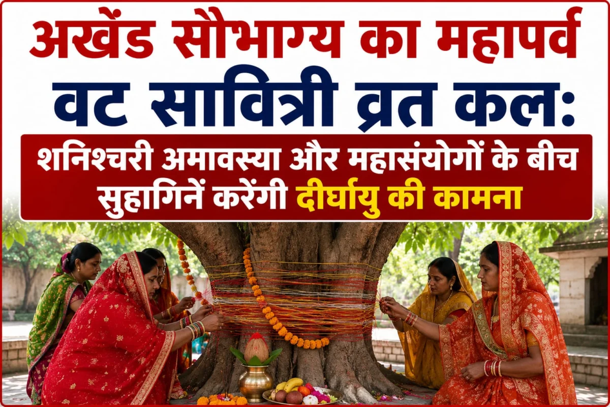 ​अखंड सौभाग्य का महापर्व वट सावित्री व्रत कल: शनिश्चरी अमावस्या और महासंयोगों के बीच सुहागिनें करेंगी दीर्घायु की कामना