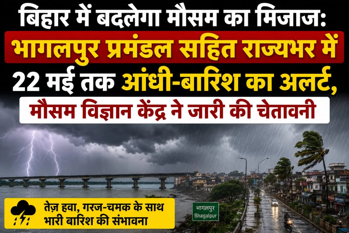 बिहार में बदलेगा मौसम का मिजाज: भागलपुर प्रमंडल सहित राज्यभर में 22 मई तक आंधी-बारिश का अलर्ट, मौसम विज्ञान केंद्र ने जारी की चेतावनी