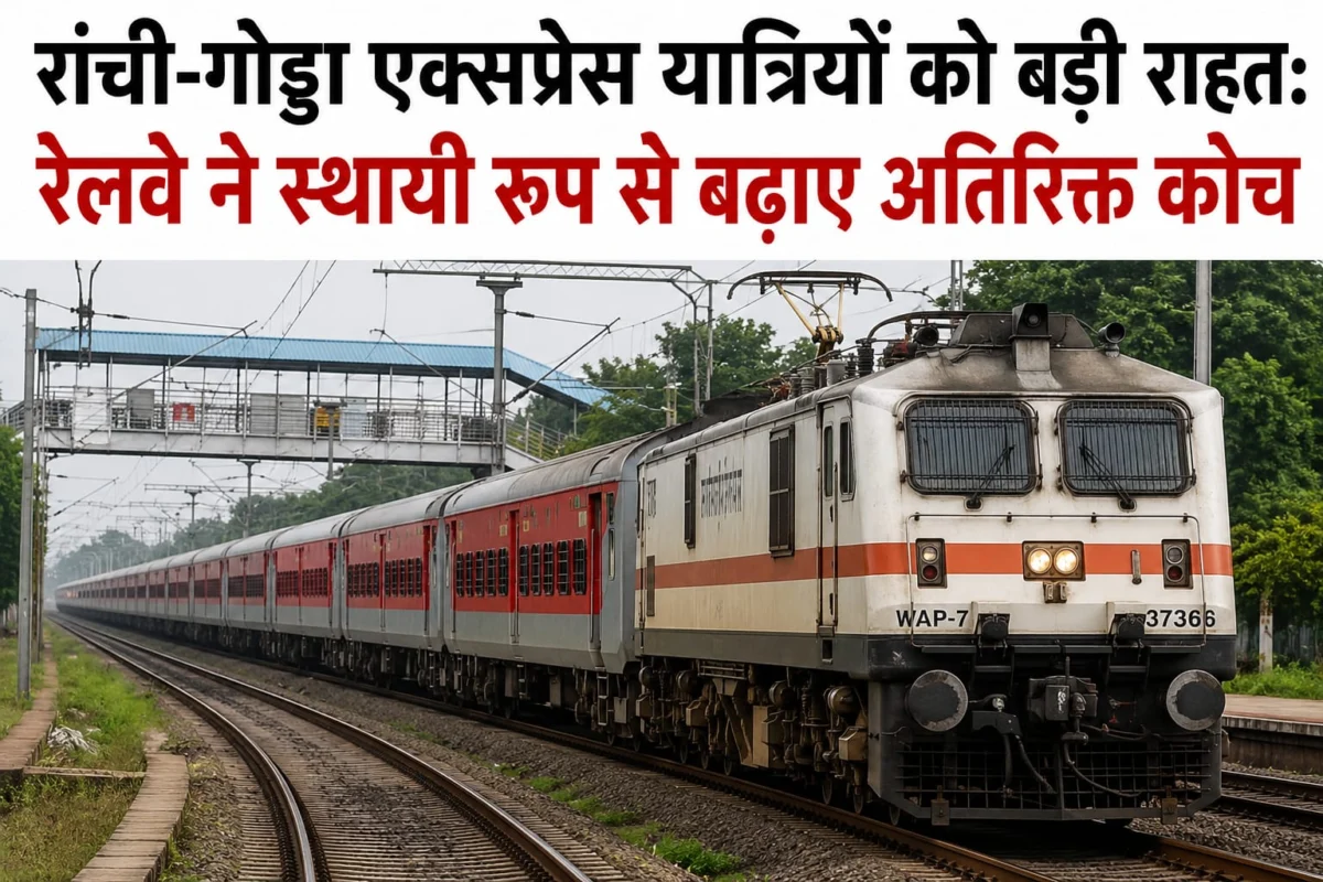 रांची-गोड्डा एक्सप्रेस यात्रियों को बड़ी राहत: रेलवे ने स्थायी रूप से बढ़ाए अतिरिक्त कोच