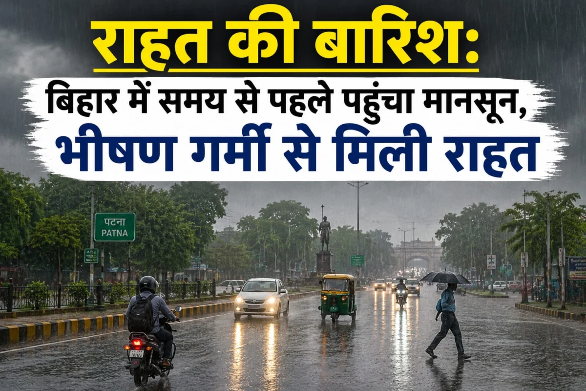 राहत की बारिश: बिहार में समय से पहले पहुंचा मानसून, भीषण गर्मी से मिली राहत