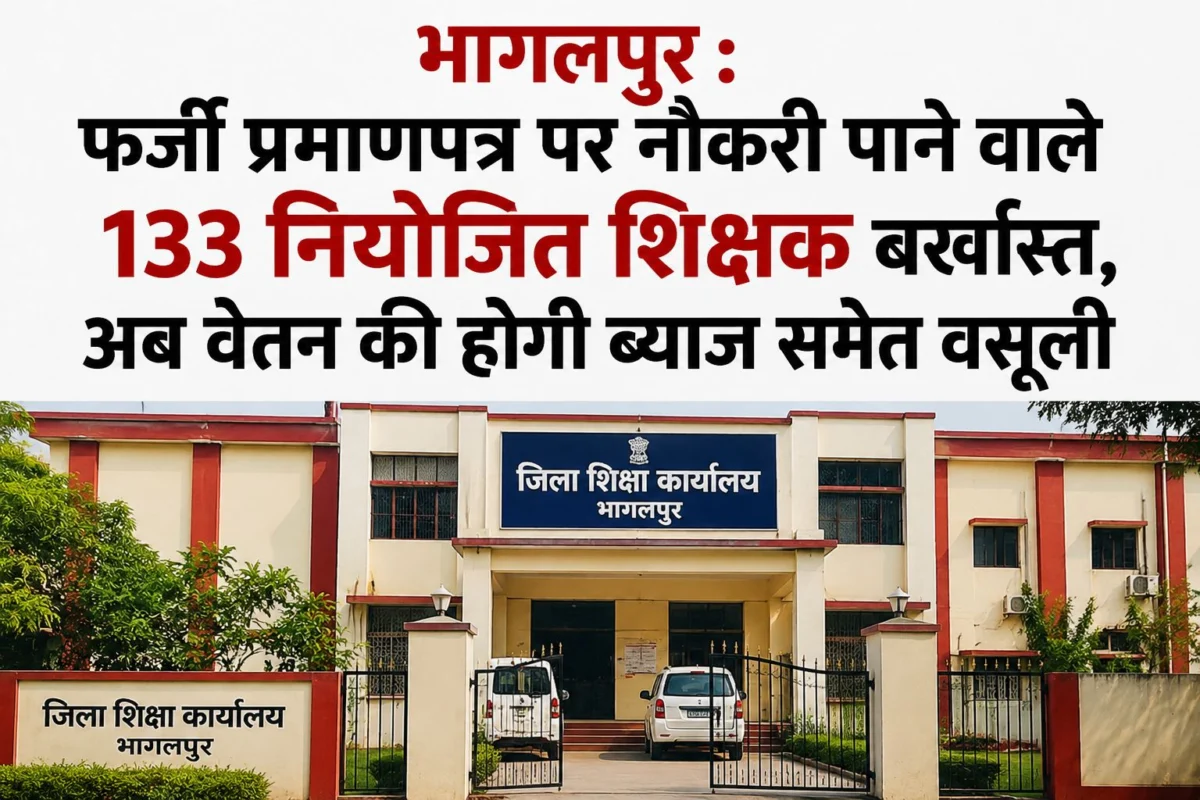 भागलपुर : फर्जी प्रमाणपत्र पर नौकरी पाने वाले 133 नियोजित शिक्षक बर्खास्त, अब वेतन की होगी ब्याज समेत वसूली