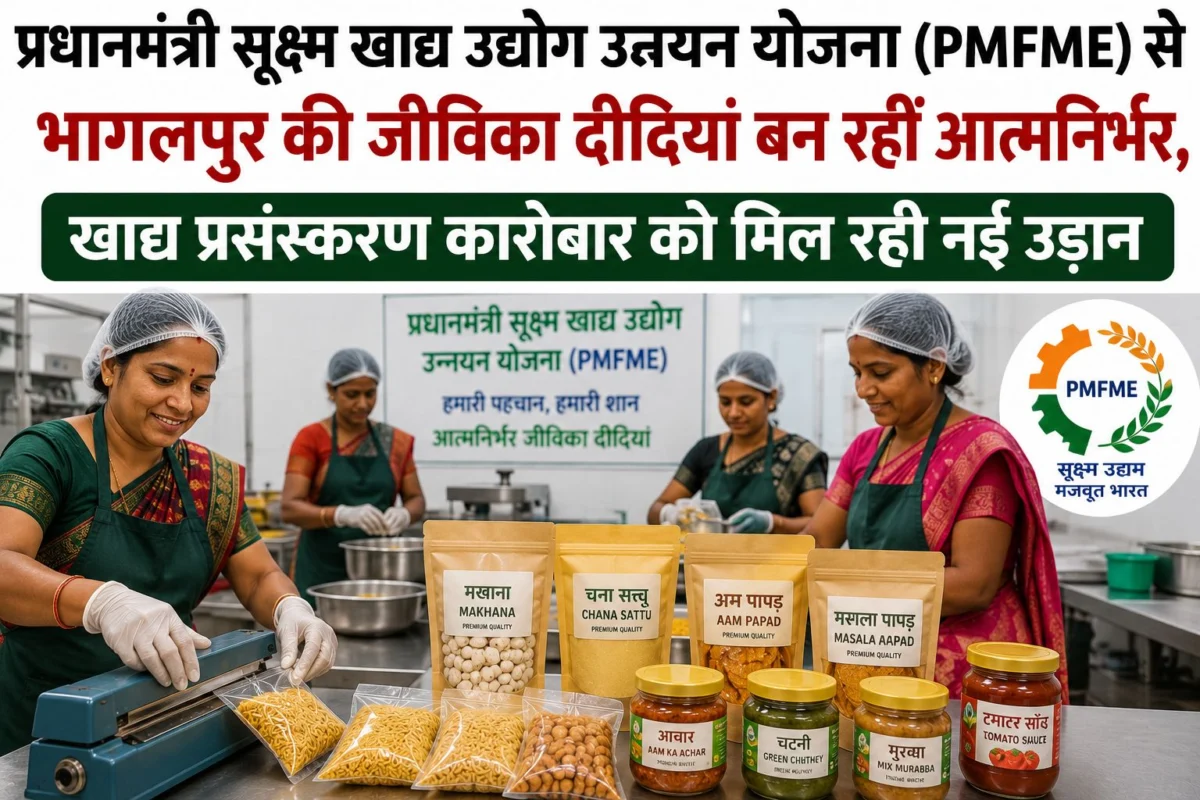 पीएमएफएमई योजना से भागलपुर की जीविका दीदियां बन रहीं आत्मनिर्भर, खाद्य प्रसंस्करण कारोबार को मिल रही नई उड़ान